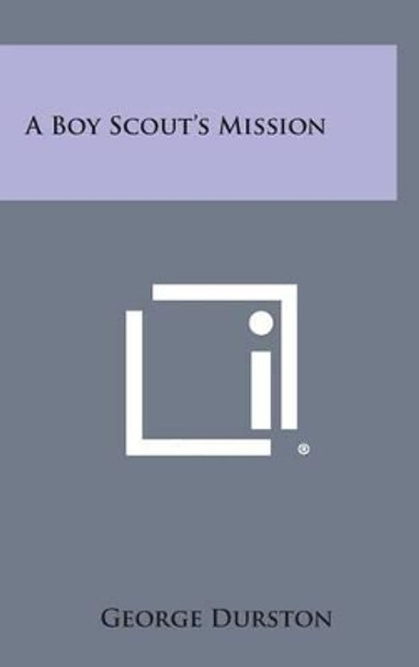 A Boy Scout's Mission by George Durston 9781258828059