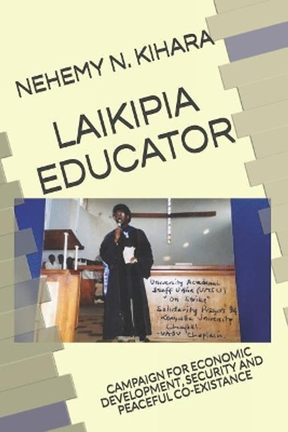 Laikipia Educator: Campaign for Economic Development, Security and Peaceful Co-Existance by Nehemy Ndirangu Kihara Ph D 9781097409570