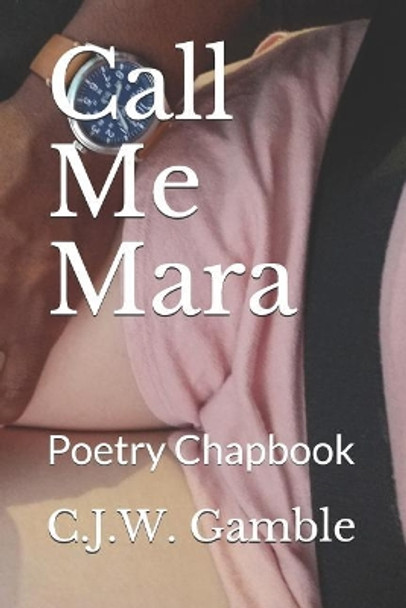 Call Me Mara: Poetry Chapbook by C J W Gamble 9781097876136