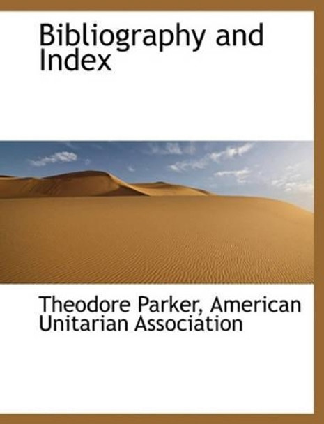 Bibliography and Index by Theodore Parker 9781140658115