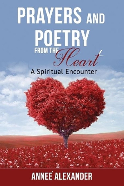 Prayers and Poetry From the Heart: A Heartfelt Encounter by Annee Alexander Grier 9781096673118