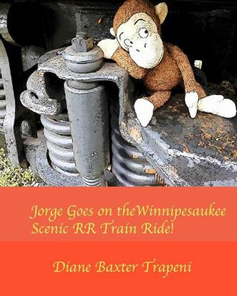 Jorge Goes on the Winnipesaukee Scenic RR Train Ride! by Diane Baxter Trapeni 9781097968183