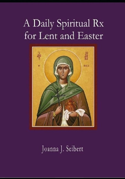 A Daily Spiritual RX for Lent and Easter by Joanna Seibert 9781097998746