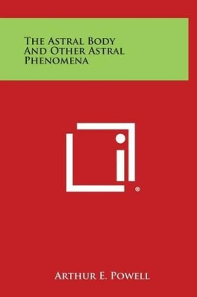 The Astral Body and Other Astral Phenomena by Arthur E Powell 9781258839048