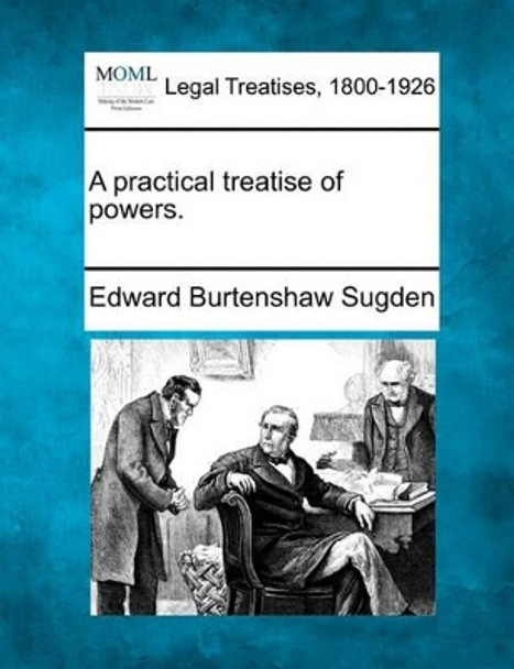 A Practical Treatise of Powers. by Edward Burtenshaw Sugden 9781240185894