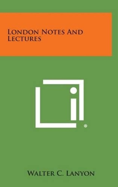 London Notes and Lectures by Walter C Lanyon 9781258887193