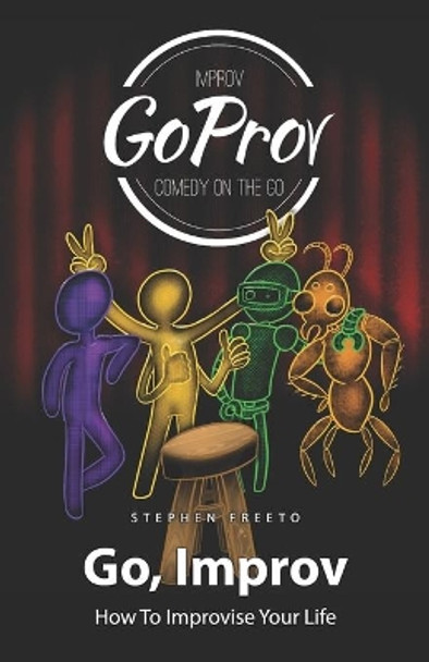 Go, Improv: How to improvise your life by Stephen Freeto 9781098345723