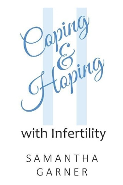 Coping and Hoping: with Infertility by Samantha Garner 9781098761714