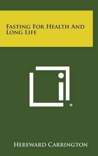 Fasting for Health and Long Life by Hereward Carrington 9781258860530