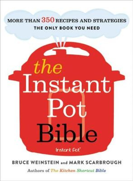 The Instant Pot Bible: More than 350 Recipes and Strategies: The Only Book You Need for Every Model of Instant Pot by Bruce Weinstein