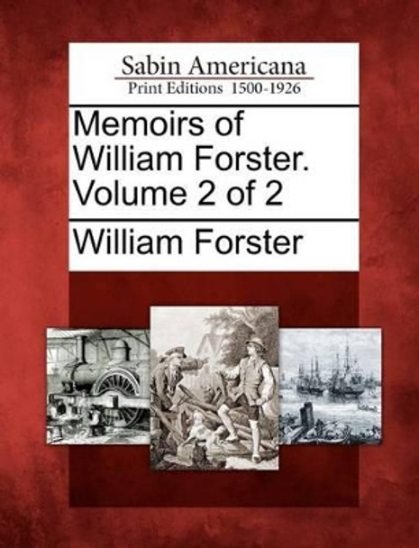 Memoirs of William Forster. Volume 2 of 2 by William Forster 9781275785649