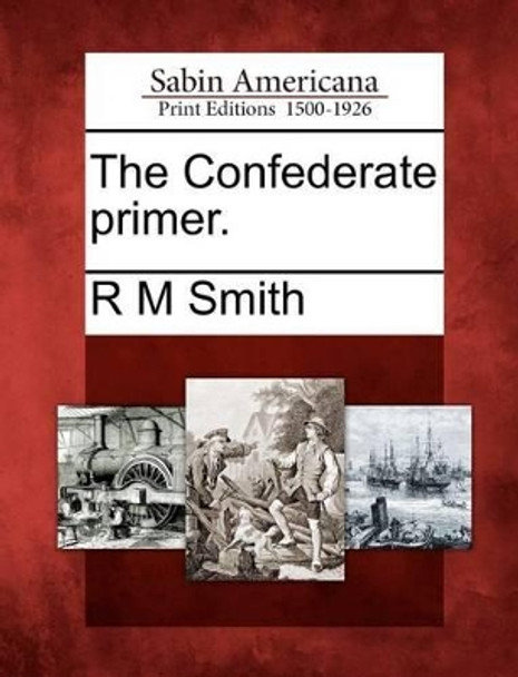 The Confederate Primer. by R M Smith 9781275793323