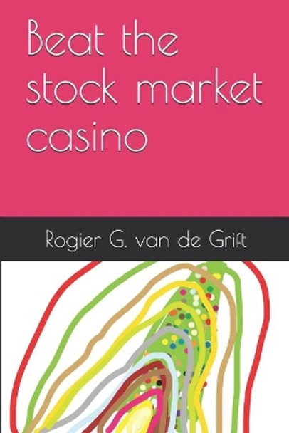 Beat the stock market casino by Rogier G Van de Grift 9781098707477