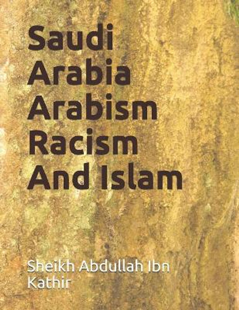 Saudi Arabia Arabism Racism And Islam by Sheikh Abdullah Ibn Kathir 9781098969950