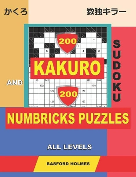 200 Kakuro sudoku and 200 Numbricks puzzles all levels.: Kakuro 9x9 + 10x10 + 12x12 + 15x15 and Numbricks easy - expert puzzles. by Basford Holmes 9781098885991