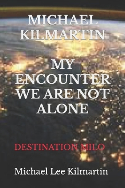 Michael Kilmartin My Encounter We Are Not Alone: Destination Milo by Michael Lee Kilmartin 9781099039904