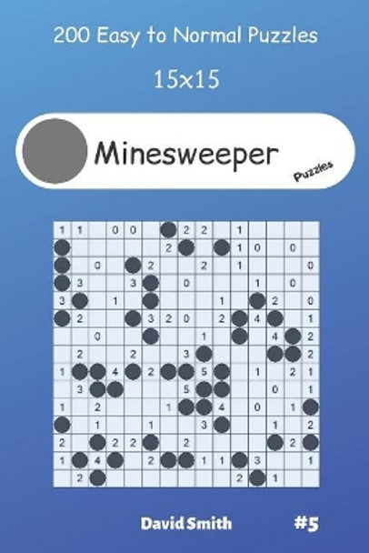 Minesweeper Puzzles - 200 Easy to Normal Puzzles 15x15 vol.5 by David Smith 9781099118449