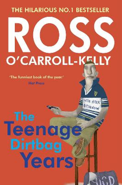 Ross O'Carroll-Kelly: The Teenage Dirtbag Years by Ross O'Carroll-Kelly