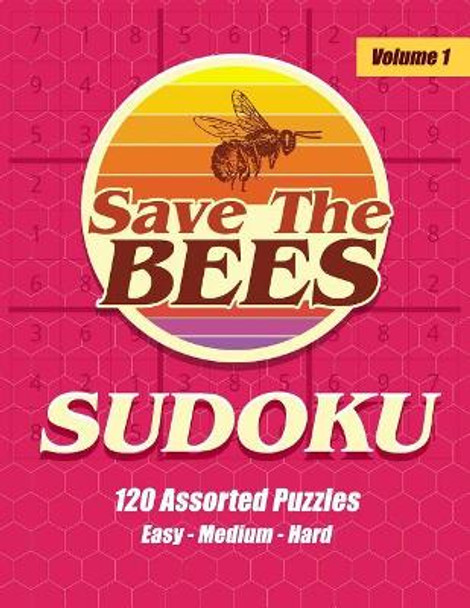 Save The Bees Sudoku 120 Assorted Puzzles Easy Medium Hard - Volume 1: Large Print With Answers - One Puzzle Per Page by Honey Science Puzzles 9781099247378