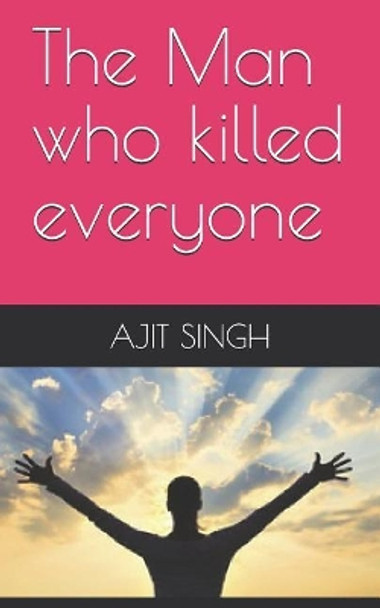 The Man who killed everyone by Ajit Singh 9781099248955