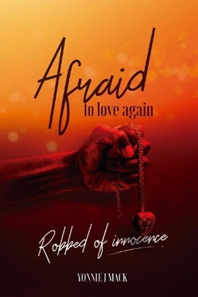 Afraid to Love Again: Robbed of Innocence by Yonnie Mackall 9781099628924