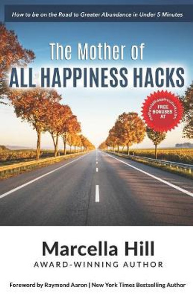 The Mother of All Happiness Hacks: How to be on the Road to Greater Abundance in Under 5 Minutes by Raymond Aaron 9781099632655