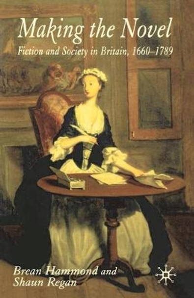 Making the Novel: Fiction and Society in Britain, 1660-1789 by Brean Hammond