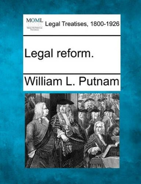 Legal Reform. by William L Putnam 9781240158478