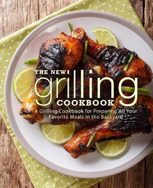 The New Grilling Cookbook: A Grilling Cookbook for Preparing All Your Favorite Meals in the Backyard (2nd Edition) by Booksumo Press 9781099652448