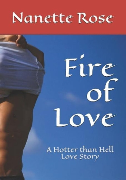 Fire of Love: A Hotter than Hell Love Story by Nanette Rose 9781099653018