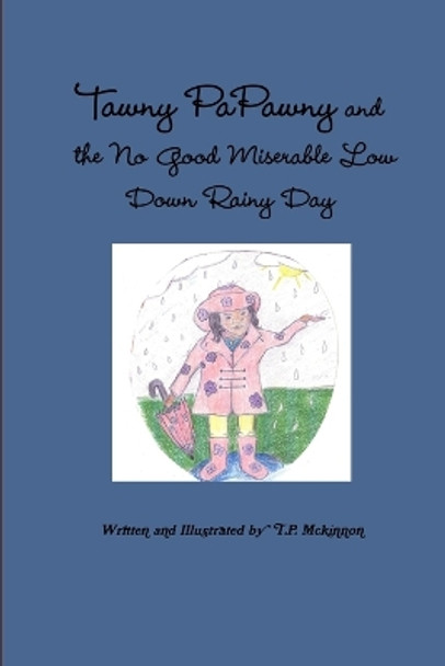 Tawny PaPawny and the No Good Miserable Low Down Rainy Day by T. P. Mckinnon 9781105566943