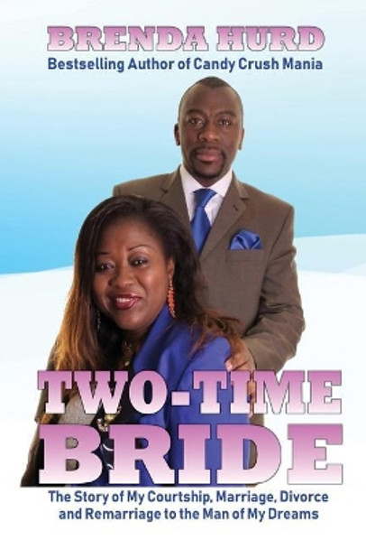 Two-Time Bride: The Story of My Courtship, Marriage, Divorce and Remarriage to the Man of My Dreams by Brenda Hurd 9781099846885