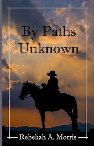 By Paths Unknown by Rebekah A Morris 9781099878978