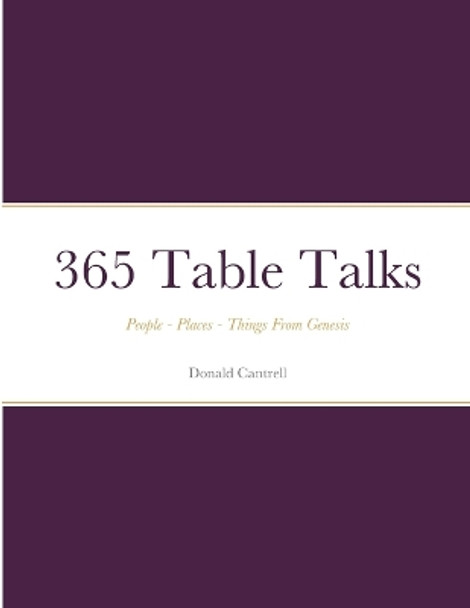 365 Table Talks: People - Places - Things From Genesis by Donald Cantrell 9781312195400