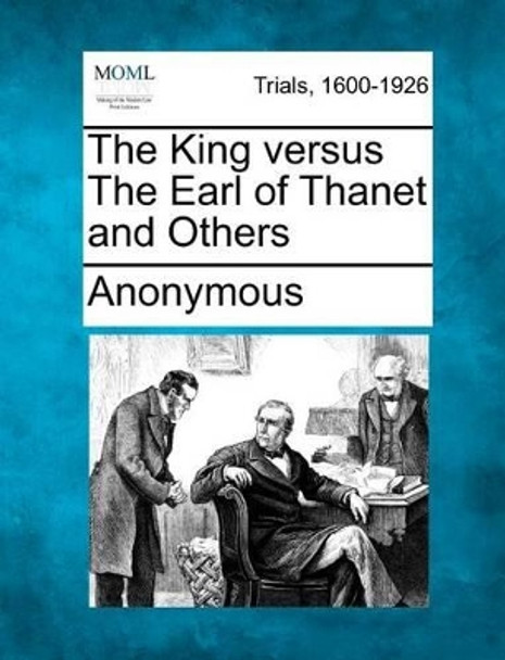 The King Versus the Earl of Thanet and Others by Anonymous 9781275108929