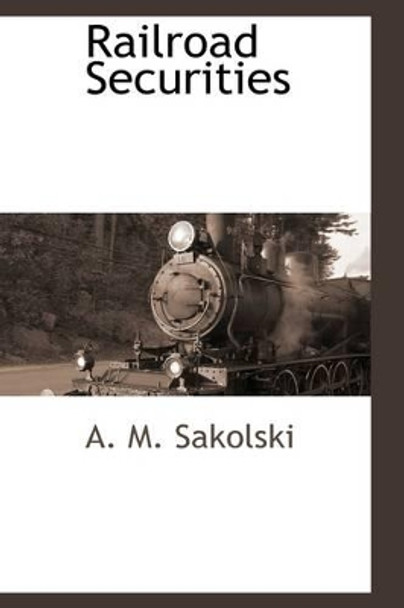 Railroad Securities by A M Sakolski 9781103730551