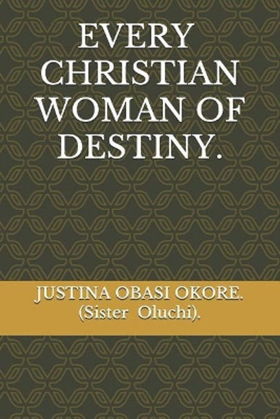 Every Christian Woman of Destiny by Justina Obasi Okore 9781099760167