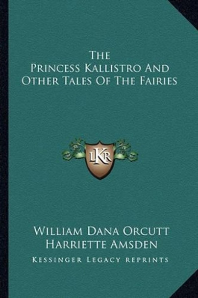 The Princess Kallistro and Other Tales of the Fairies by William Dana Orcutt 9781162797946