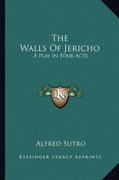 The Walls of Jericho: A Play in Four Acts by Alfred Sutro 9781163255933