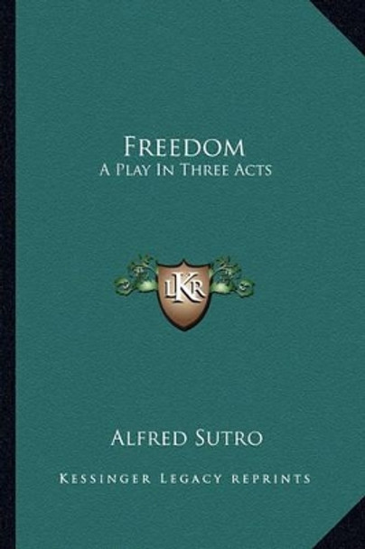 Freedom: A Play in Three Acts by Alfred Sutro 9781163588413