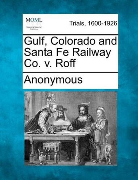 Gulf, Colorado and Santa Fe Railway Co. V. Roff by Anonymous 9781275552142