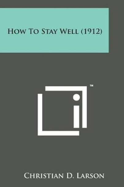 How to Stay Well (1912) by Christian D Larson 9781169968943