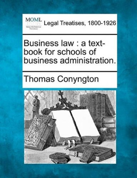 Business Law: A Text-Book for Schools of Business Administration. by Thomas Conyngton 9781240026319