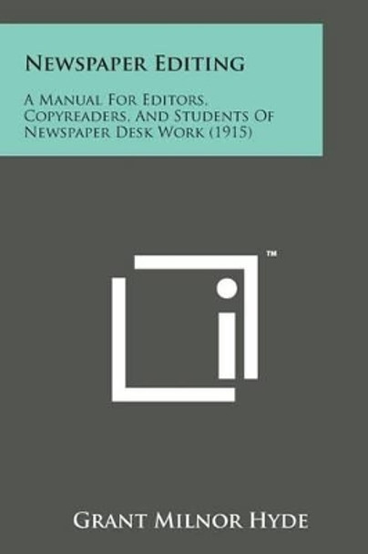 Newspaper Editing: A Manual for Editors, Copyreaders, and Students of Newspaper Desk Work (1915) by Grant Milnor Hyde 9781169969896