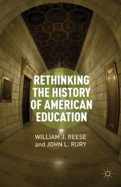 Rethinking the History of American Education by William J. Reese 9781137267115