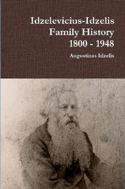 Idzelevicius-Idzelis Family History 1800 - 1948 by Augustinas Idzelis 9780359245741