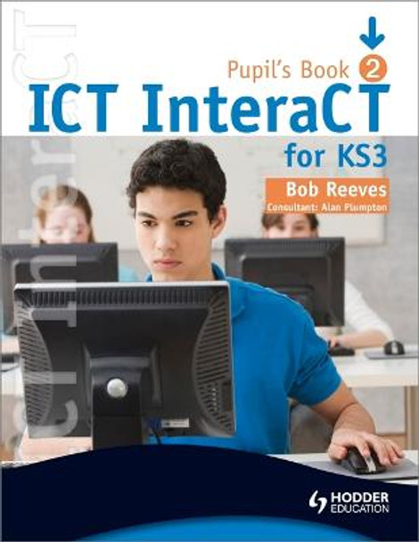 ICT InteraCT for Key Stage 3 Pupil's Book 2 by Bob Reeves