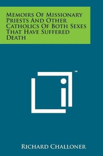 Memoirs of Missionary Priests and Other Catholics of Both Sexes That Have Suffered Death by Richard Challoner 9781169977457