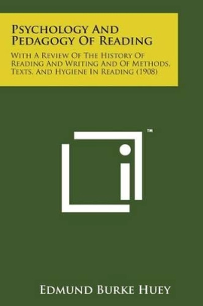 Psychology and Pedagogy of Reading: With a Review of the History of Reading and Writing and of Methods, Texts, and Hygiene in Reading (1908) by Edmund Burke Huey 9781169975965