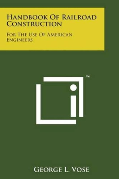 Handbook of Railroad Construction: For the Use of American Engineers by George Leonard Vose 9781169976290